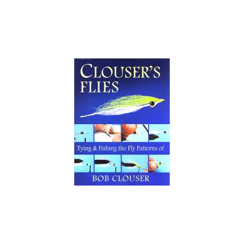 Clouser's Flies: Tying and Fishing Fly Patterns of Bob Clouser
