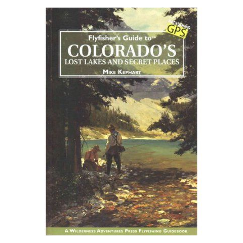 Fly Fisher's Guide to Colorado's Lost Lakes & Secret Places