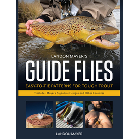 Landon Mayer's Guide Flies: Easy-To-Tye Patterns For Tough Trout