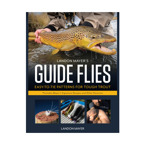 Landon Mayer's Guide Flies: Easy-To-Tye Patterns For Tough Trout