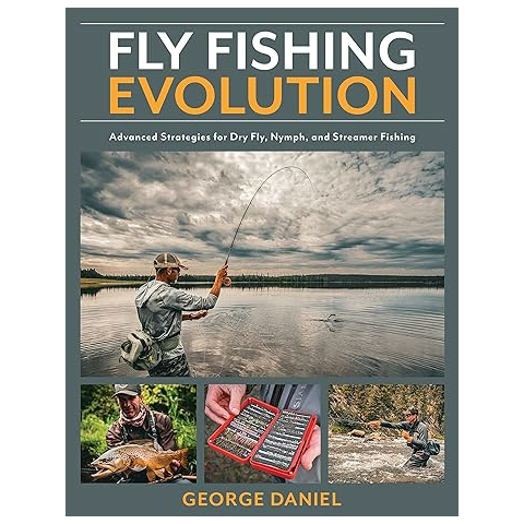 Fly Fishing Evolution: Andanced Strategies for Dry Fly, Nymph, and Streamer Fishing