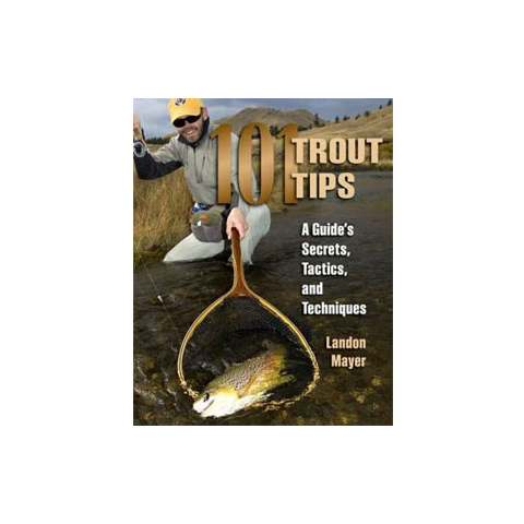 101 Trout Tips: A Guides Secret's Tactics & Techniques